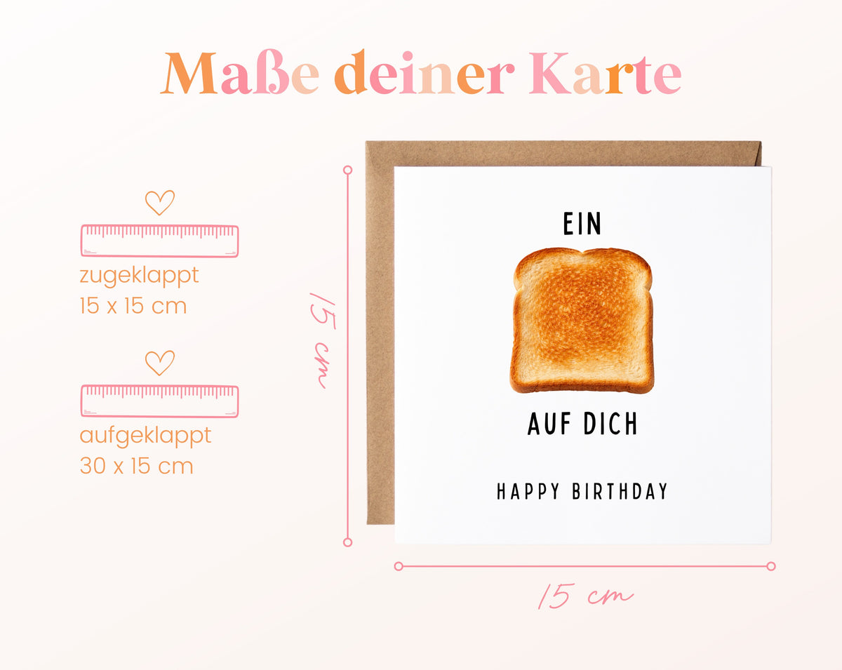 Maße der Toast-Geburtstagskarte: 15 x 15 cm geschlossen, 30 x 15 cm aufgeklappt